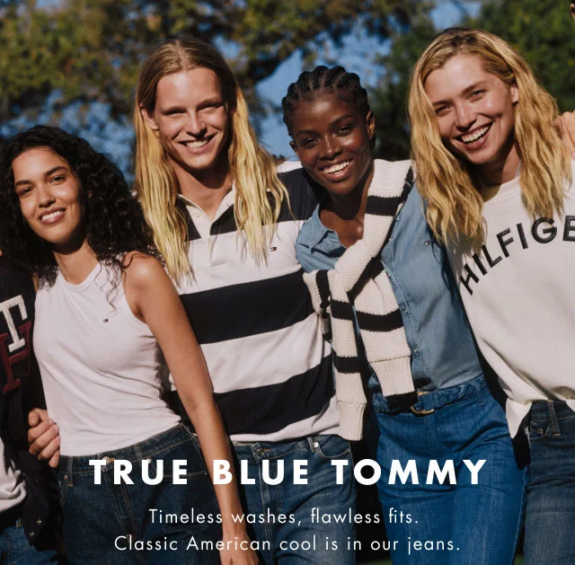 True blue Tommy                                            Timeless washes, flawless fits. Classic American coll is in our jeans.