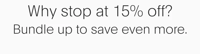 why stop at 15% off? bundle up to save even more