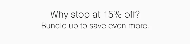 why stop at 15% off? bundle up to save even more