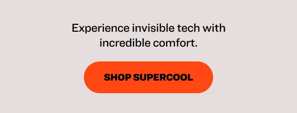 Experience invisible tech with incredible comfort. Shop supercool