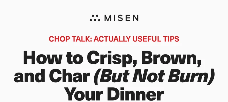 CHOP TALK: ACTUALLY USEFUL TIPS. How to Crisp, Brown, and Char (But Not burn) Your Dinner