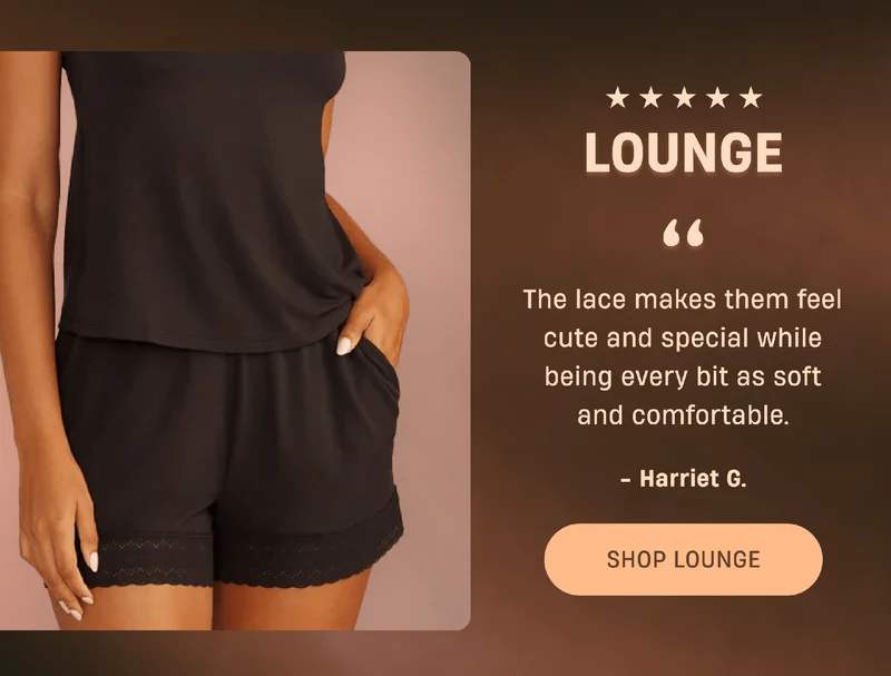 Lounge | ''The lace makes them feel cute and special while being every bit as soft and comfortable.'' - Harriet G. | Shop Lounge