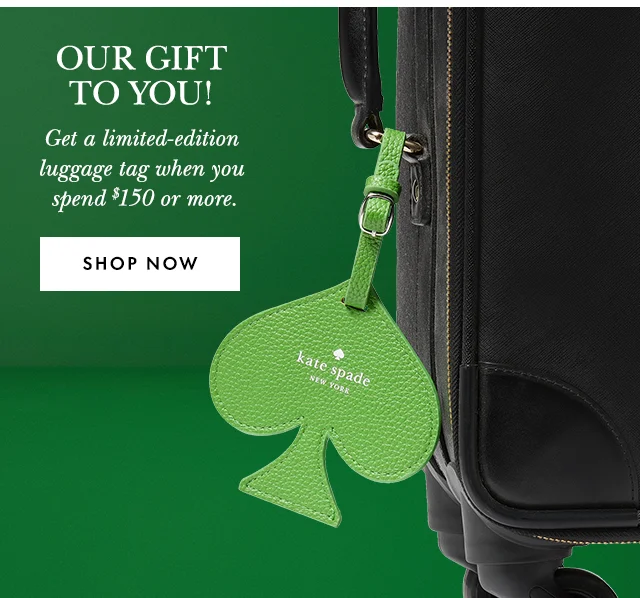 Our Gift To You! Get a limited-edition luggage tag when you spend $150 or more.