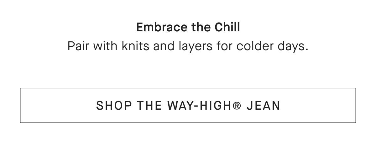 Embrace the Chill Pair with knits and layers for colder days. [SHOP THE WAY-HIGH® JEAN]