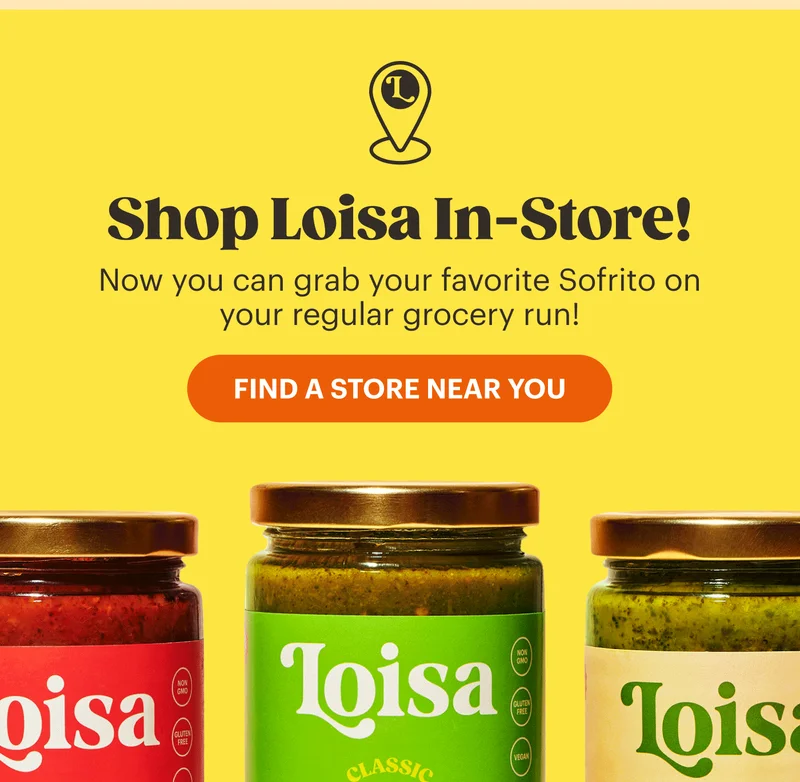 Shop Loisa In-Store Now you can grab your favorite Sofrito on your regular grocery run! FIND A STORE NEAR YOU