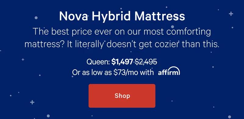 Nova Hybrid Mattress >> The best price ever on our most comforting mattress? It literally doesn’t get cozier than this. >> Shop >>