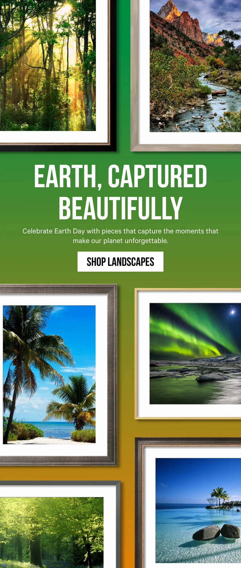 Earth, Captured Beautifully: Celebrate Earth Day with pieces that capture the moments that make our planet unforgettable.