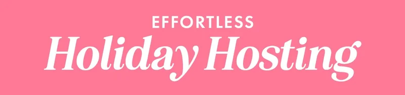 Effortless Holiday Hosting Effortless Holiday Hosting