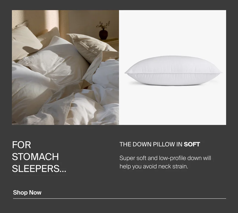 For stomach sleepers. Shop the Down Pillow in soft.