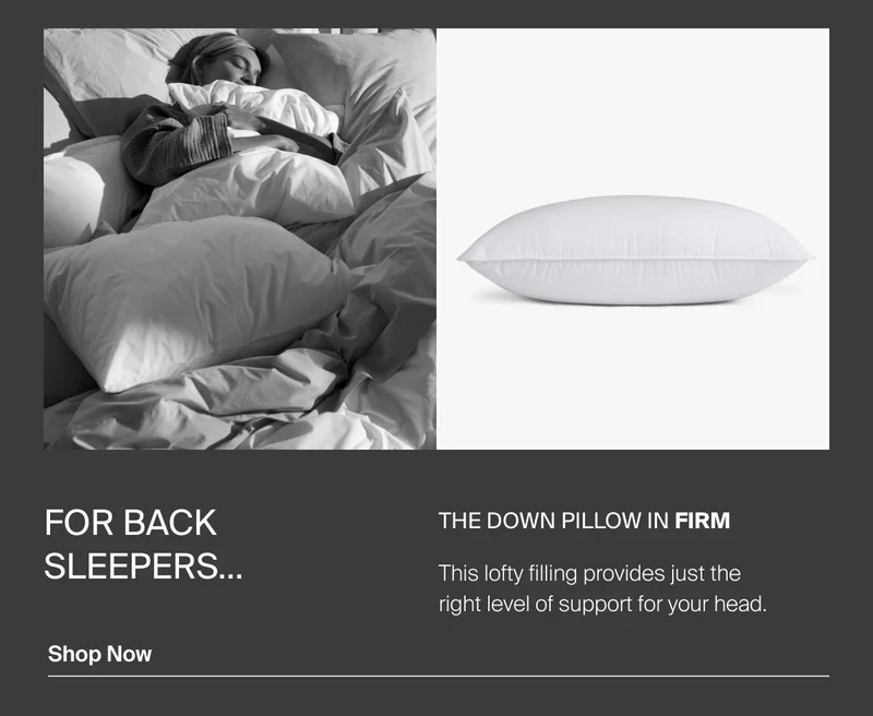 For back sleepers. Shop the Down Pillow in firm.