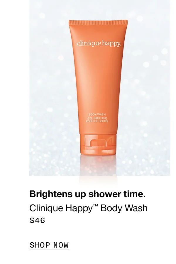 Brightens up shower time. Clinique Happy TM Body Wash $46 SHOP NOW