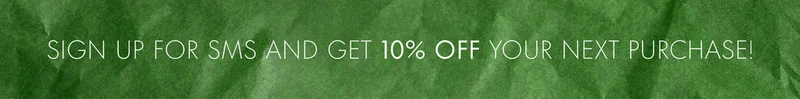 SIGN UP FOR SMS AND GET 10% OFF YOUR NEXT PURCHASE!