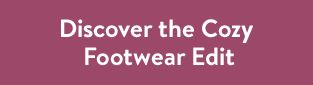 Discover the Cozy Footwear Edit