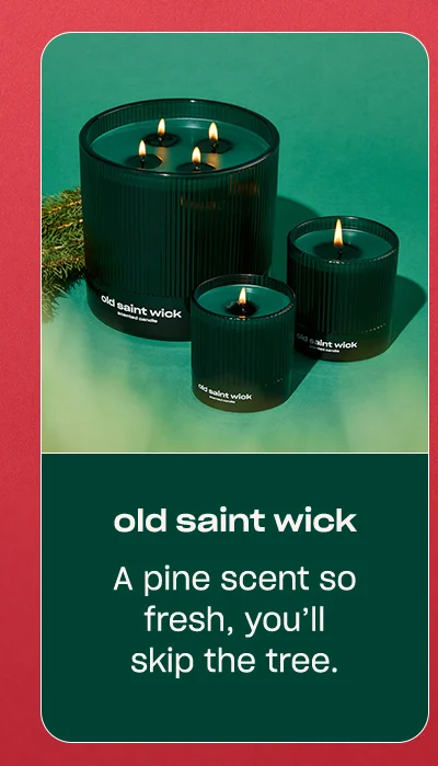 old saint wick: a pine scent so fresh, you'll skip the tree.