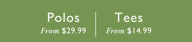 Polos From $29.99 Tees From $14.99