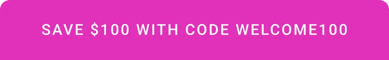 SAVE $100 WITH CODE WELCOME100