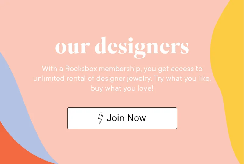 our designers | With a Rocksbox membership, you get access to unlimited rental of designer jewelry. Try what you like, buy what you love. | Join Now