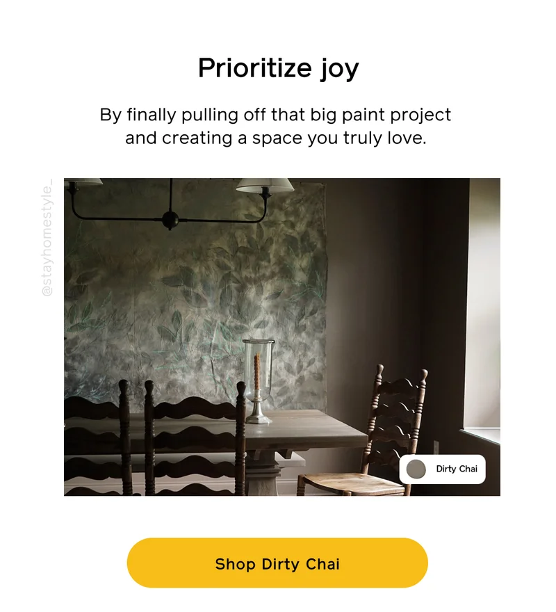 Prioritize joy. By finally pulling off that big paint project and creating a space you truly love. Shop Dirty Chai