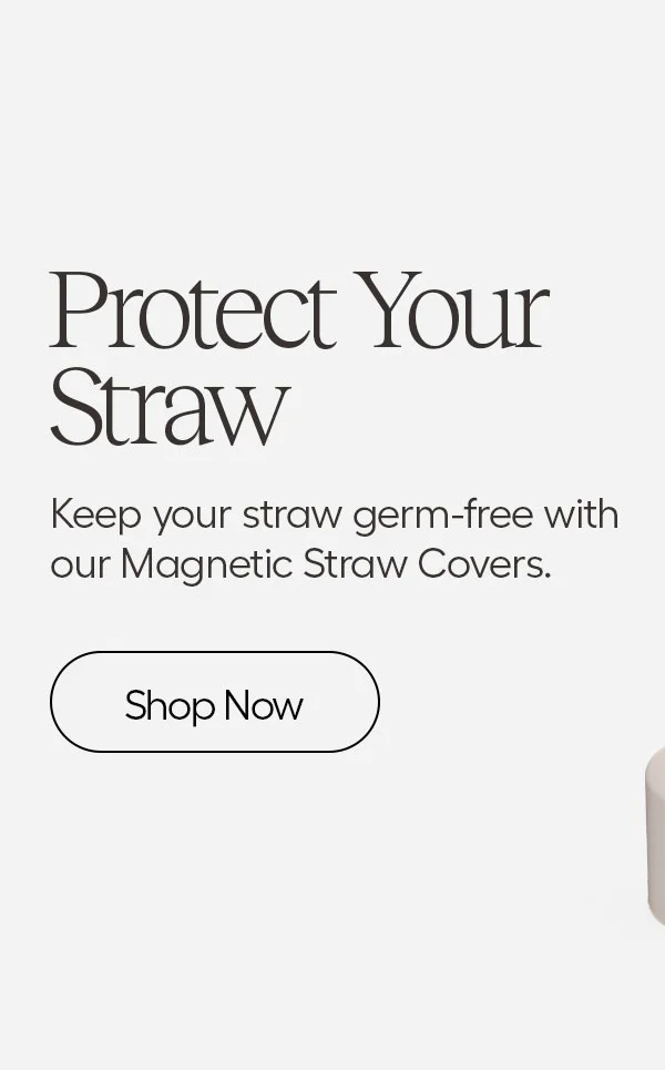 Protect Your Straw. Keep your straw germ-free with our Magnetic Straw Covers. - Shop Now
