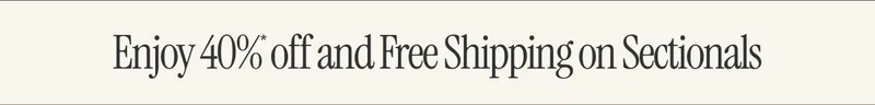 Enjoy 40%* off and Free Shipping on Sectionals.