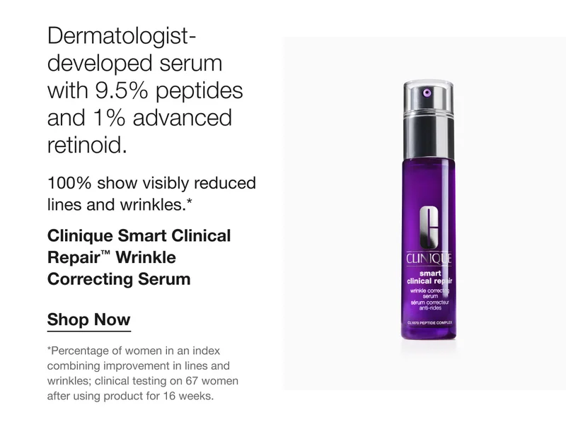 Dermatologist–developed serum with 9.5% peptides and 1% advanced retinoid. 100% show visibly reduced lines and wrinkles.* Clinique Smart Clinical Repair™ Wrinkle Correcting Serum | Shop Now | *Percentage of women in an index combining improvement in lines and wrinkles; clinical testing on 67  women after using product for 16 weeks.