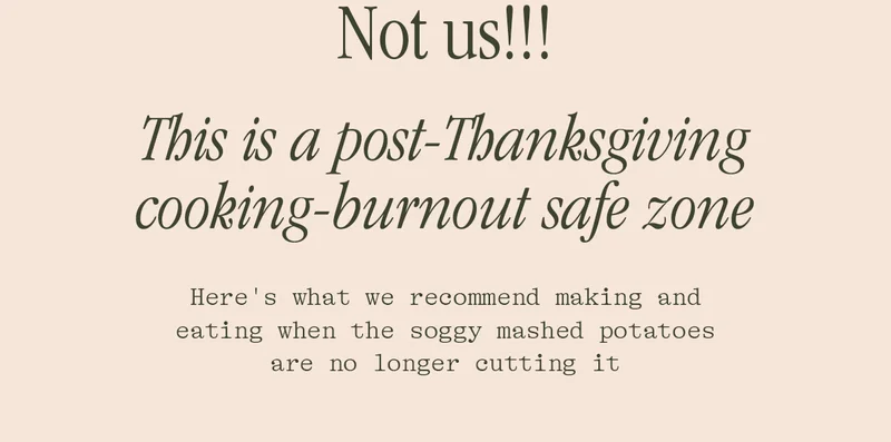 NOT US!!! THIS IS A POST-THANKSGIVING COOKING-BURNOUT SAFE ZONE