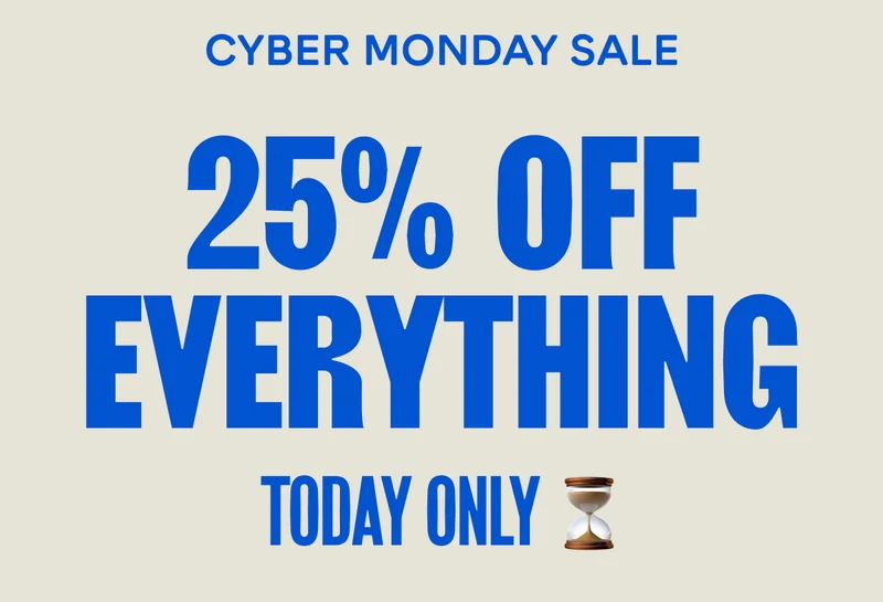 Cyber Monday Sale — 25% OFF EVERYTHING