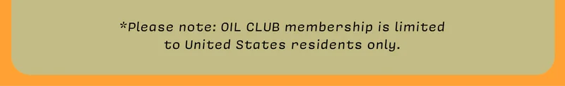 Please note: OIL CLUB membership is limited  to United States residents only.