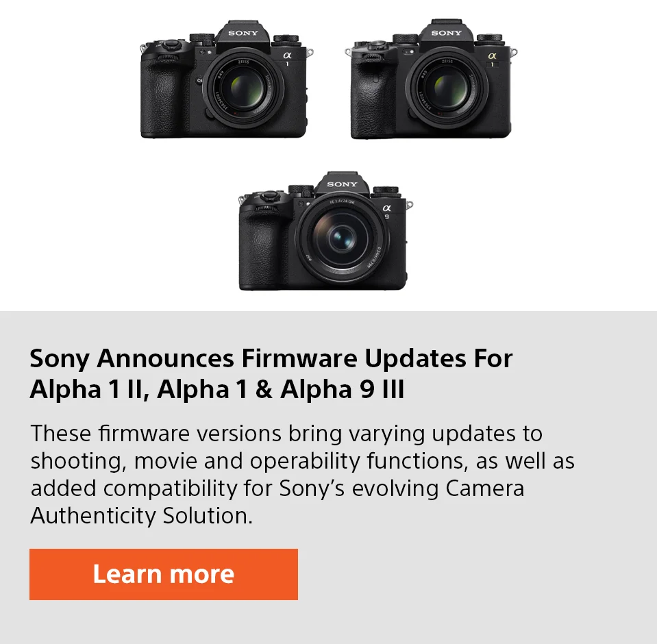 Sony Announces Firmware Updates For Alpha 1 II, Alpha 1 and Alpha 9 III | These firmware versions bring varying updates to shooting, movie and operability functions, as well as added compatibility for Sony’s evolving Camera Authenticity Solution. | Learn more