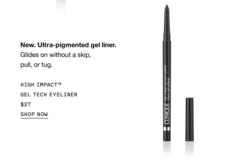 New. Ultra-pigmented gel liner. Glides on without a skip, pull, or tug. HIGH IMPACT™ GEL TECH EYELINER $27 | SHOP NOW
