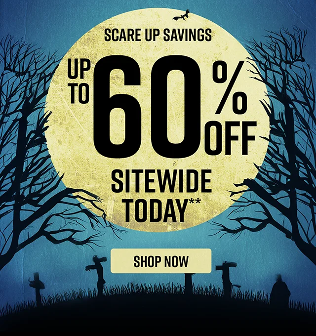 Scare up savings. Up to 60% off sitewide today! Shop Now