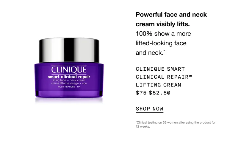 Powerful face and neck cream visibly lifts. 100% show a more lifted-looking face and neck.* Clinique Smart Clinical Repair™ Lifting Cream $52.50 SHOP NOW *Clinical testing on 36 women after using the product for 12 weeks.