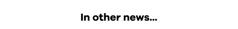 In other news...