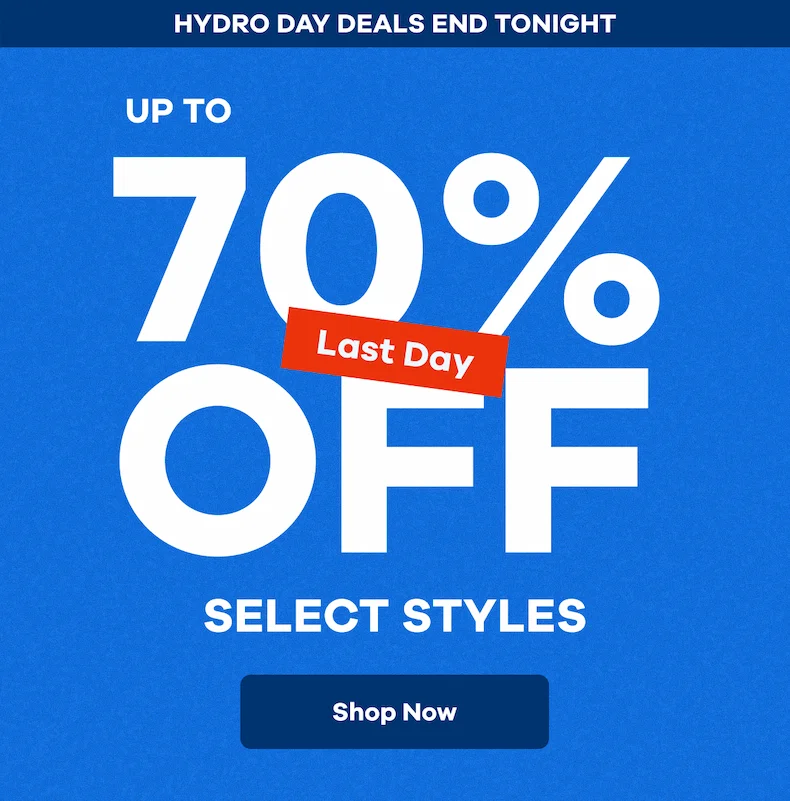 HYDRO DAY DEALS END TONIGHT. Up to 50% off select styles. | Shop Now