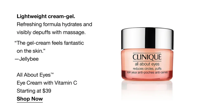 Lightweight cream-gel. Refreshing formula hydrates and visibly depuffs with massage.  “The gel-cream feels fantastic on the skin.” —Jellybee | All About Eyes™ Eye Cream with Vitamin C | Starting at $39 | Shop Now