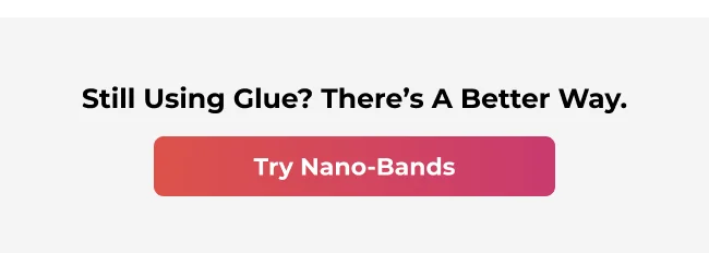 Still Using Glue? There's A Better Way. Try Nano-Bands.