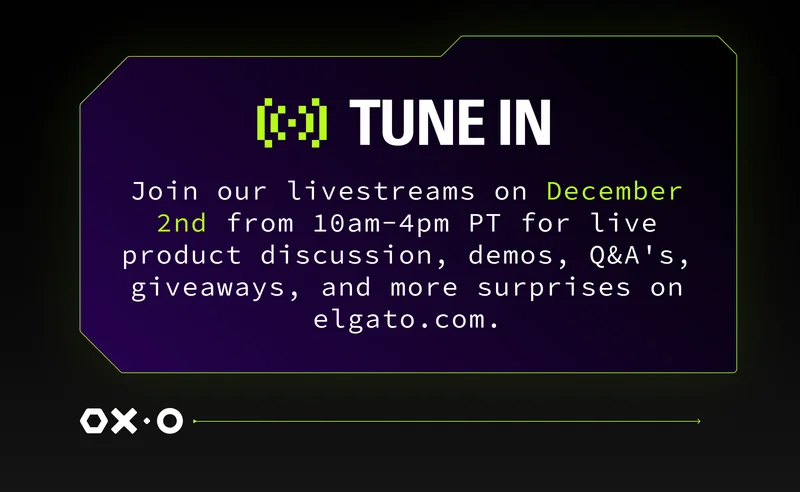 TUNE IN! Join our livestream on December 2nd from 10AM-4PM PT for live product discussion, demos, Q&A's, giveaways, and more surprises on elgato.com.