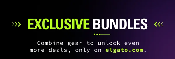 EXCLUSIVE BUNDLES: Combine gear to unlock even more deals, only on elgato.com.
