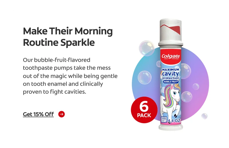 Colgate Kids Bubble Fruit Unicorn Toothpaste Pump centered inside a purple and blue circle with bubbles, with a red ‘6 pack’ symbol in the bottom left corner. Ad text reads: Make Their Morning Routine Sparkle. Our bubble-fruit-flavored toothpaste pumps take the mess out of the magic while being gentle on tooth enamel and clinically proven to fight cavities. Get 15% off.