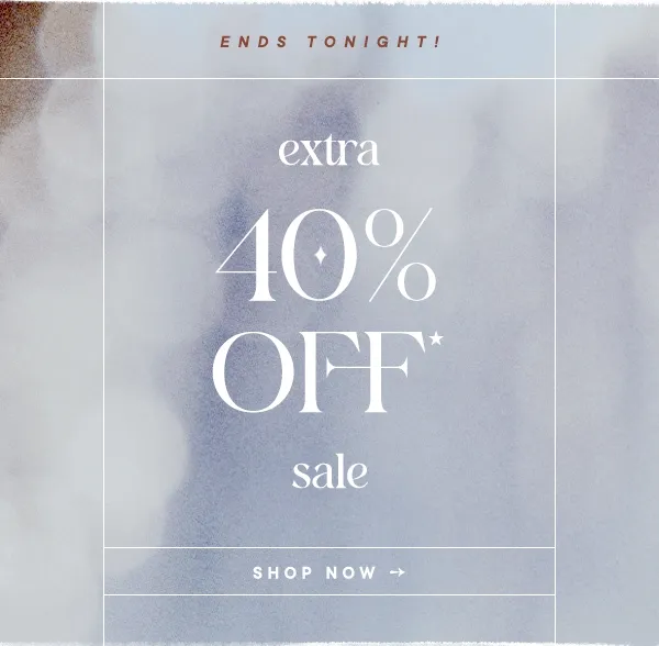 Ends Tonight! extra 40% Off* sale Shop Now