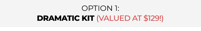 Option 1: Dramatic Kit (NORMALLY $129!)