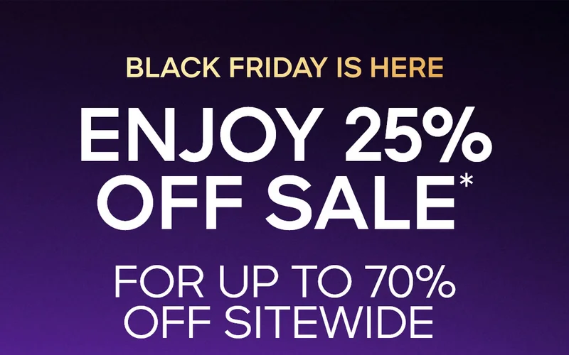 BLACK FRIDAY IS HERE ENJOY 25% OFF SALE* FOR UP TO 7O% OFF SITEWIDE