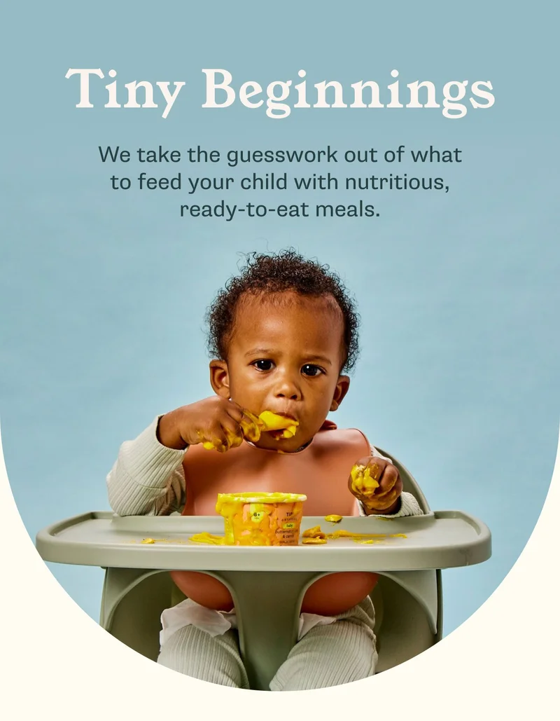 Tiny Beginnings. We take the guesswork out of what to feed your child with nutritious, ready-to-eat meals.