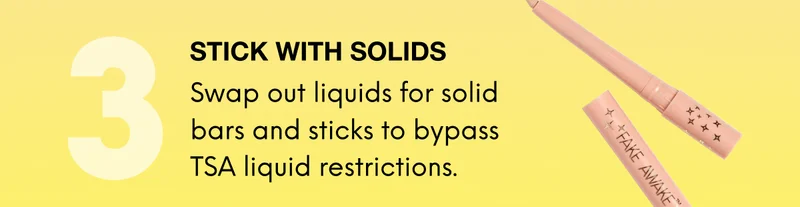 3: STICK WITH SOLIDS. Swap out liquids for solid bars and sticks to bypass TSA liquid restrictions.