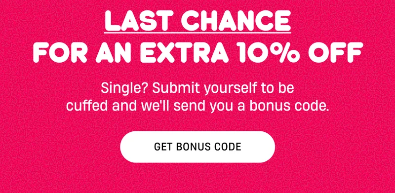 Want an extra discount? | Submit yourself to be cuffed and snag extra savings | Get Bonus Code