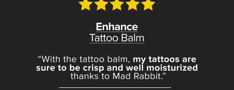 enhance tattoo balm - with the tattoo balm, my tattoos are sure to be crist and well moisturized thanks to mad rabbit.