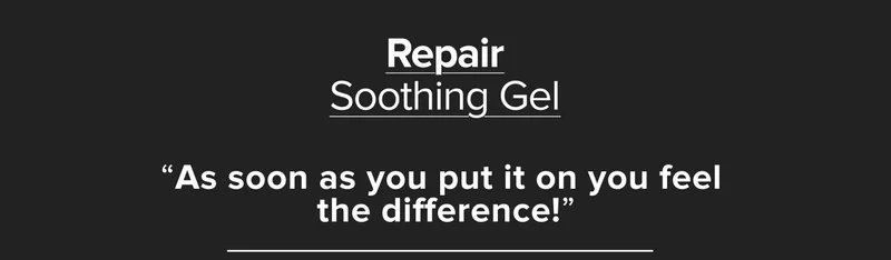 repair soothing gel - as soon as you put in on you feel the difference!"