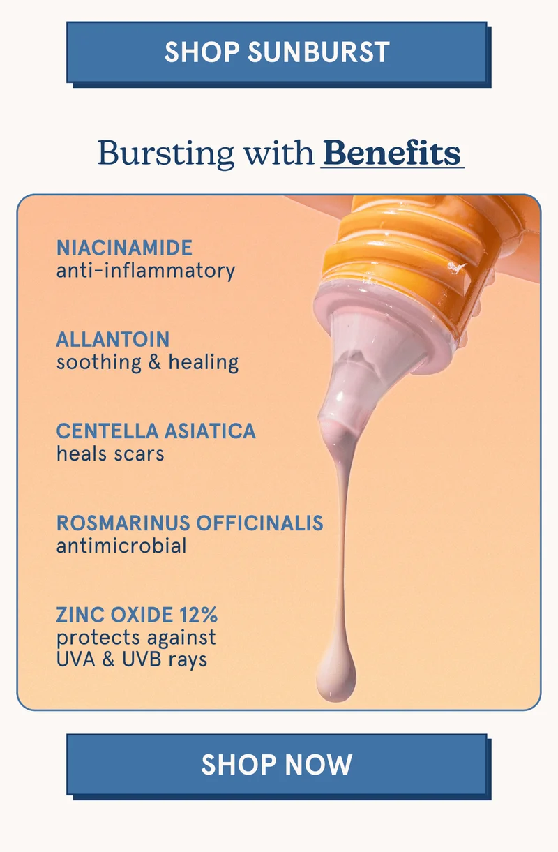 Bursting With Benefits: Niacinamide, anti-inflammatory -- Allantoin, soothing & healing -- Centella Asiatica, heals scars -- Rosmarinus Officinalis, antimicrobial -- Zinc Oxide 12%, protects against UVA & UVB rays [SHOP NOW]