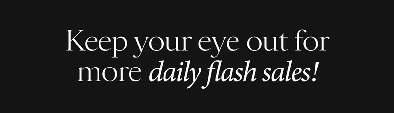 Keep your eye out for more daily flash sales