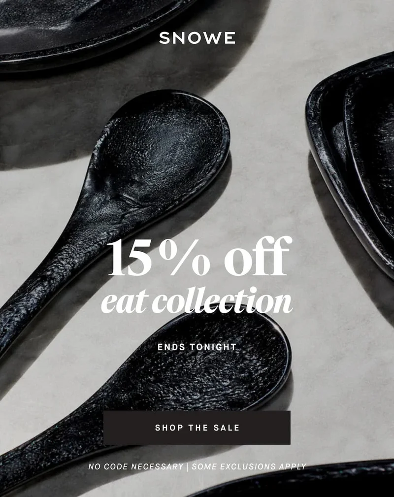 15 %  off eat collection ENDS TONIGHT SHOP THE SALE No code necessary | SOME EXCLUSIONS APPLY